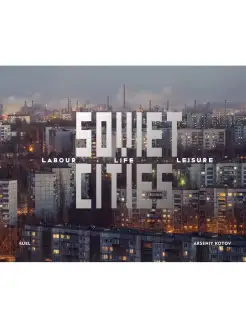 Soviet Cities Labour, Life & Leisure советские города фото