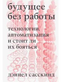 Будущее без работы. Технология, автоматизация