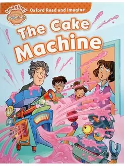 Oxford Read and Imagine Beginner The Cake Machine