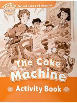 Oxford Read and Imagine Beginner The Cake Machine Activ Book