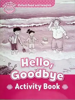 Oxford Read and Imagine Starter Hello, Goodbye Activity Book