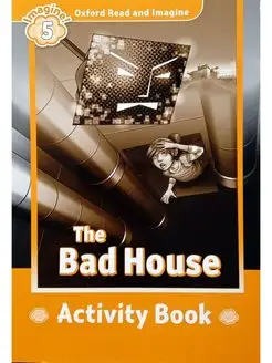 Oxford Read and Imagine 5 The Bad House Activity Book