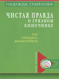 Чистая правда о грязном кишечнике. Как победить дисбактериоз