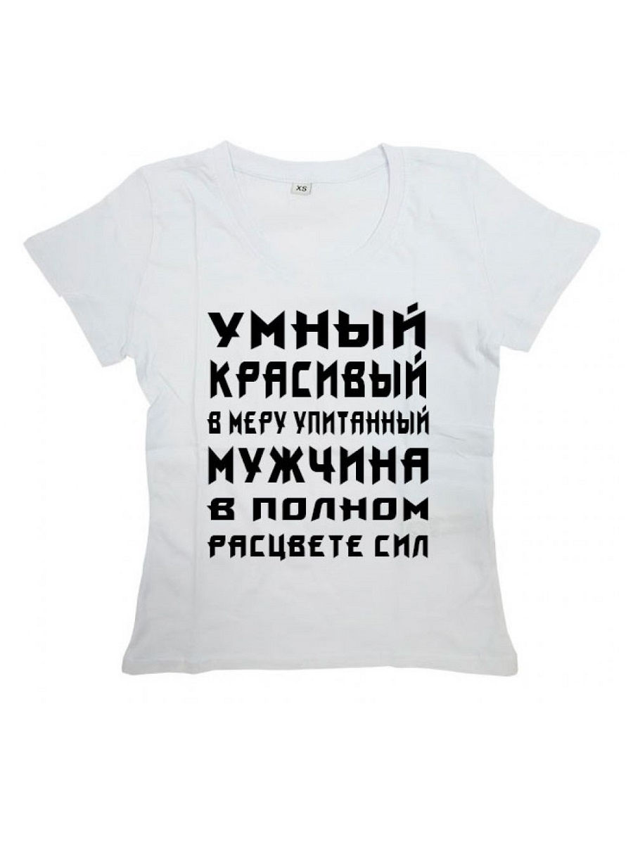 Самому умному красивому. Умный красивый в меру упитанный мужчина в полном расцвете сил надпись. Надпись умный красивый в меру упитанный. Умные надписи на футболках. Умный красивый в меру упитанный мужчина надпись.