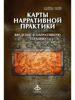 Карты нарративной практики. Введение в нарративную терапию