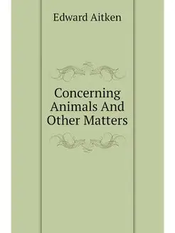 Concerning Animals And Other Matters