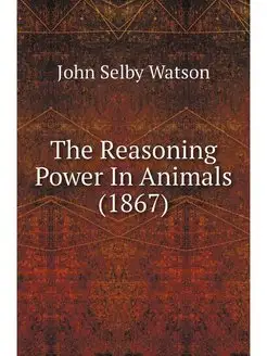 The Reasoning Power In Animals (1867)