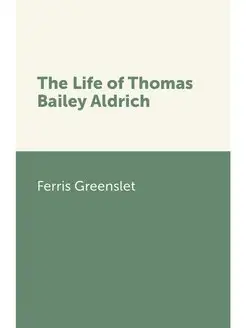 The Life of Thomas Bailey Aldrich