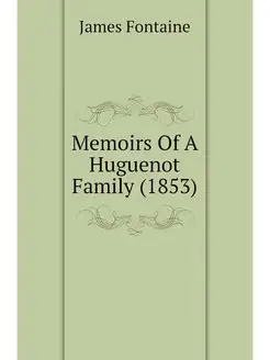 Memoirs Of A Huguenot Family (1853)