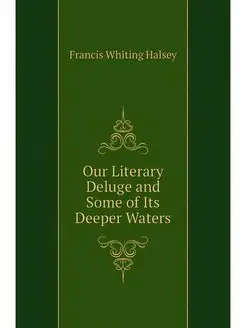 Our Literary Deluge and Some of Its D