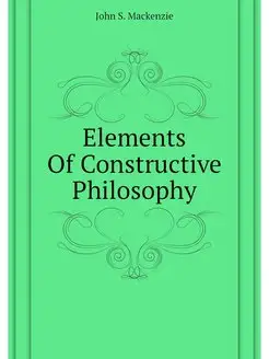 Elements Of Constructive Philosophy