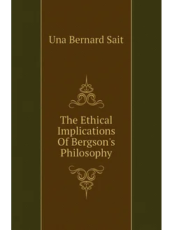 The Ethical Implications Of Bergson's Philosophy