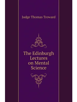 The Edinburgh Lectures on Mental Science