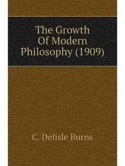 The Growth Of Modern Philosophy (1909)