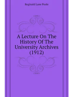 A Lecture On The History Of The University Archives