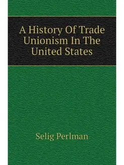 A History Of Trade Unionism In The Un