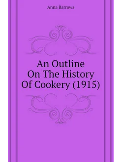 An Outline On The History Of Cookery (1915)