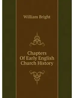 Chapters Of Early English Church History