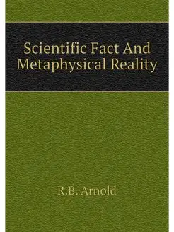 Scientific Fact And Metaphysical Reality