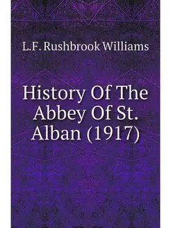 History Of The Abbey Of St. Alban (1917)