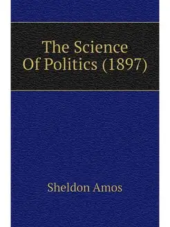 The Science Of Politics (1897)