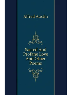 Sacred And Profane Love And Other Poems