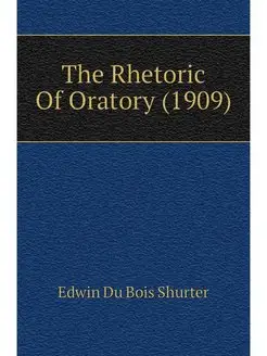 The Rhetoric Of Oratory (1909)