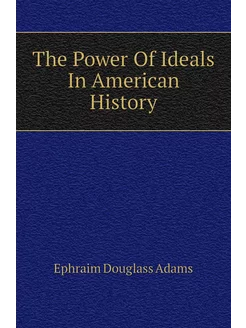 The Power Of Ideals In American History