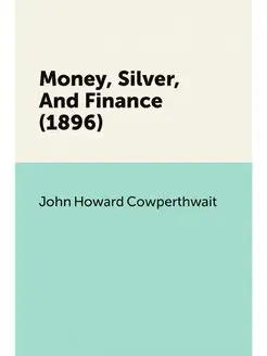 Money, Silver, And Finance (1896)