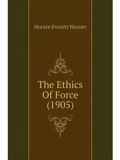 The Ethics Of Force (1905)