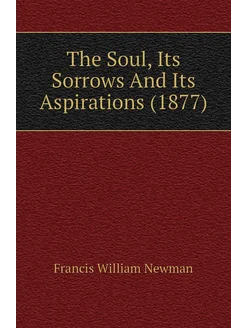 The Soul, Its Sorrows And Its Aspirations (1877)