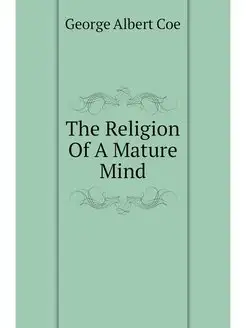 The Religion Of A Mature Mind