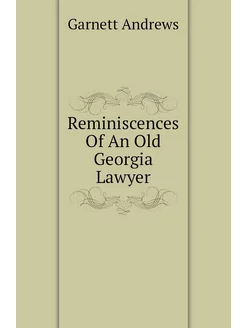 Reminiscences Of An Old Georgia Lawyer