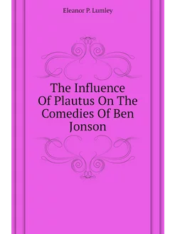 The Influence Of Plautus On The Comedies Of Ben Jonson