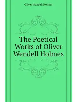 The Poetical Works of Oliver Wendell