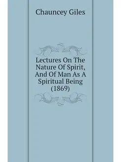 Lectures On The Nature Of Spirit, And