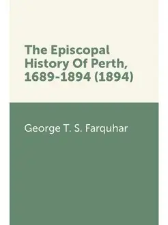 The Episcopal History Of Perth, 1689-