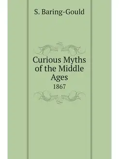 Curious Myths of the Middle Ages. 1867