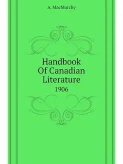 Handbook Of Canadian Literature. 1906