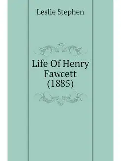 Life Of Henry Fawcett (1885)