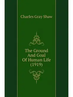 The Ground And Goal Of Human Life (1919)