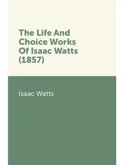 The Life And Choice Works Of Isaac Wa