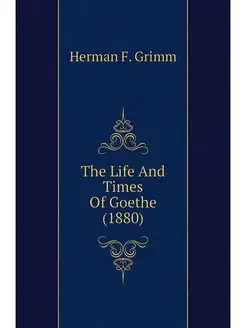 The Life And Times Of Goethe (1880)