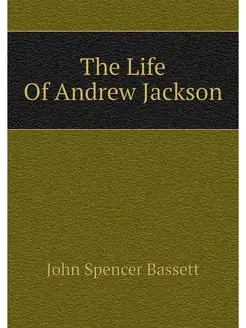 The Life Of Andrew Jackson