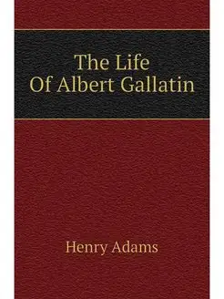 The Life Of Albert Gallatin