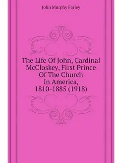 The Life Of John, Cardinal McCloskey