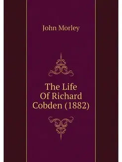 The Life Of Richard Cobden (1882)