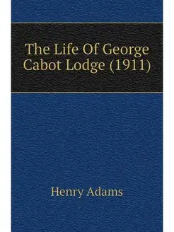 The Life Of George Cabot Lodge (1911)