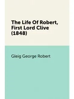 The Life Of Robert, First Lord Clive