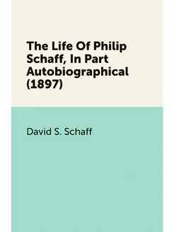 The Life Of Philip Schaff, In Part Au